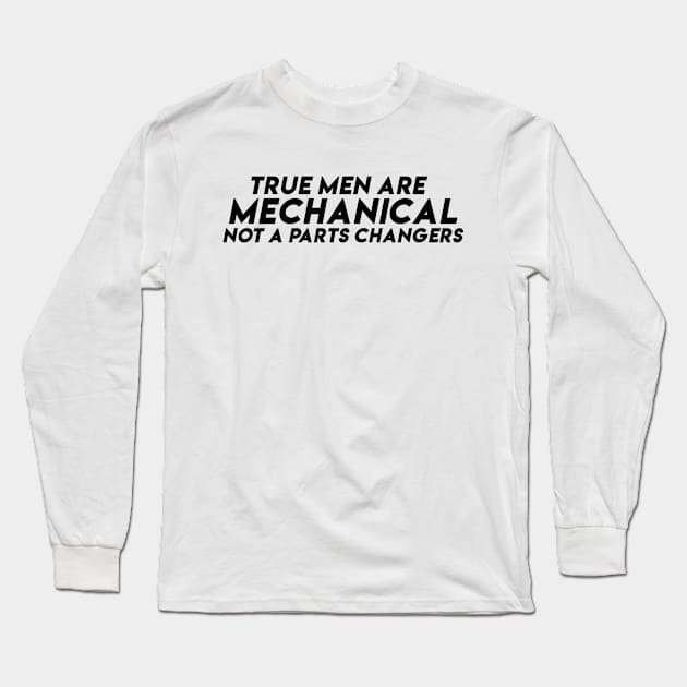 True men are mechanical Not a parts changers Long Sleeve T-Shirt by domraf